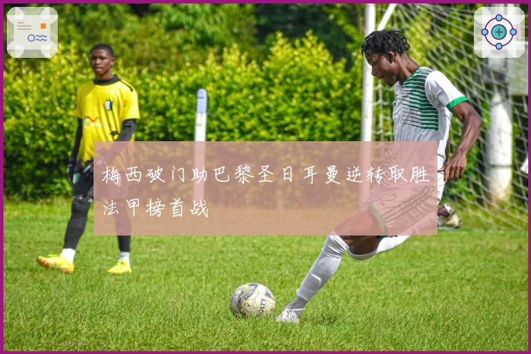 梅西破门助巴黎圣日耳曼逆转取胜法甲榜首战