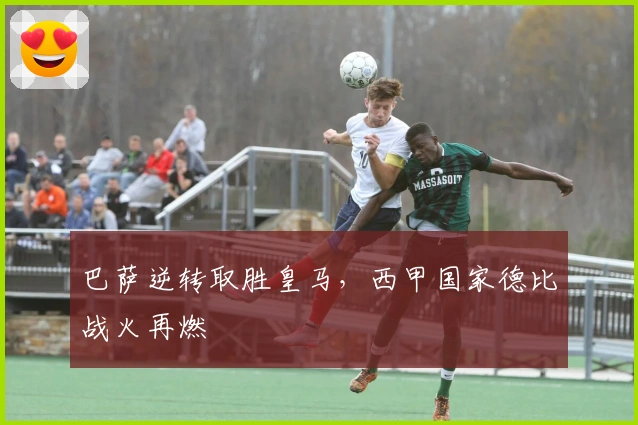 巴萨逆转取胜皇马，西甲国家德比战火再燃